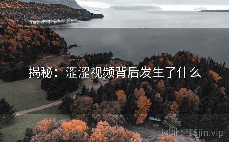 揭秘：涩涩视频背后发生了什么