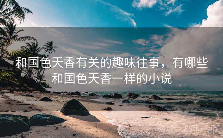 和国色天香有关的趣味往事，有哪些和国色天香一样的小说