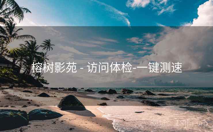 榕树影苑 - 访问体检-一键测速