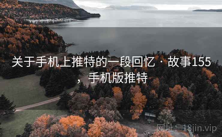 关于手机上推特的一段回忆 · 故事155，手机版推特