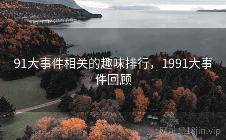 91大事件相关的趣味排行，1991大事件回顾