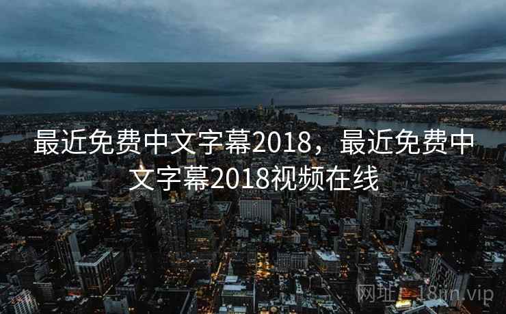 最近免费中文字幕2018，最近免费中文字幕2018视频在线