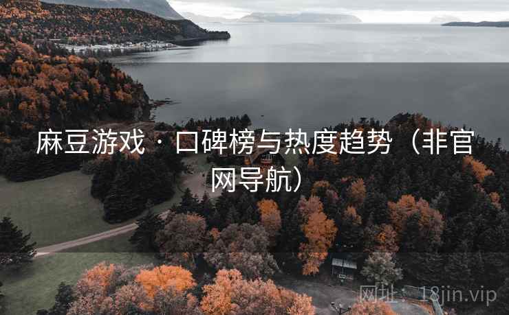 麻豆游戏 · 口碑榜与热度趋势（非官网导航）